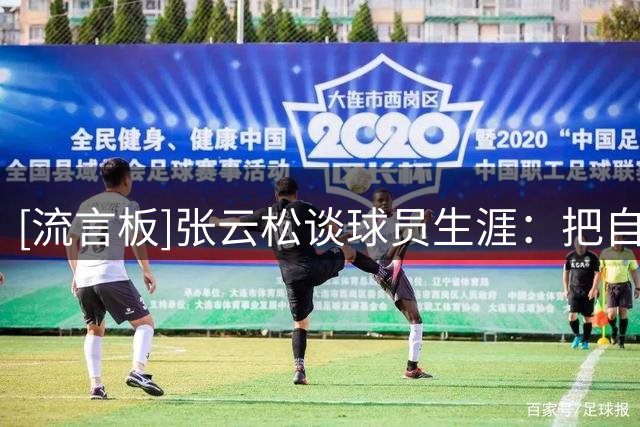 [流言板]张云松谈球员生涯：把自己的个体安排好，调整状态打球就行